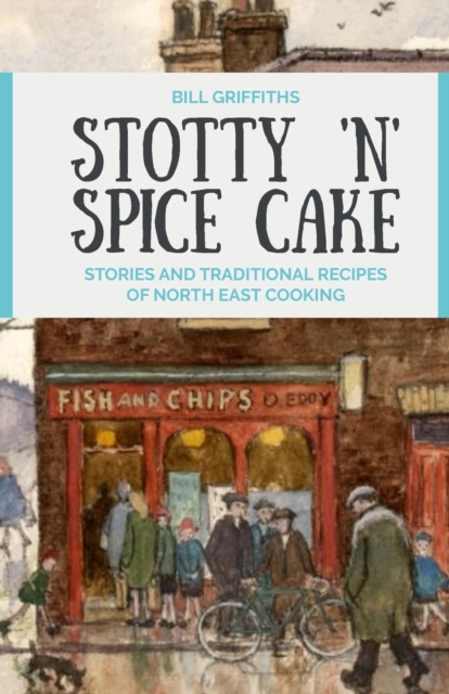 Stotty 'n' Spice Cake : Stories and traditional recipes of North East cooking, Paperback / softback Book