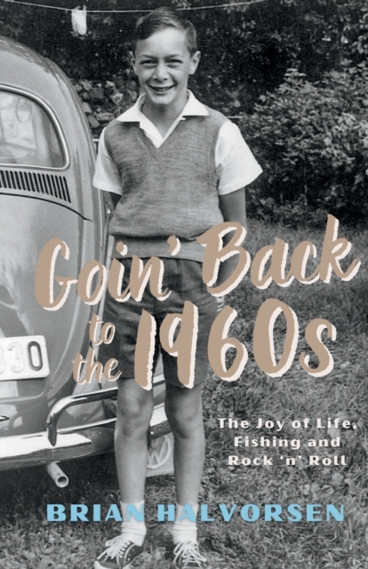 Goin' Back to the 1960's : The Joy of Life, Fishing and Rock ‘n’ Roll, Paperback / softback Book