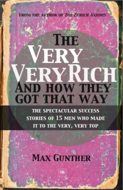 The Very, Very Rich and How They Got That Way : The spectacular success stories of 15 men who made it to the very, very top, EPUB eBook