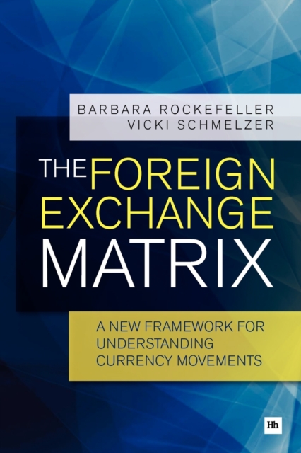 The Foreign Exchange Matrix : A new framework for understanding currency movements, Paperback / softback Book