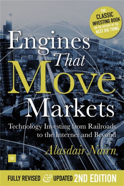 Engines That Move Markets : Technology Investing from Railroads to the Internet and Beyond, Hardback Book