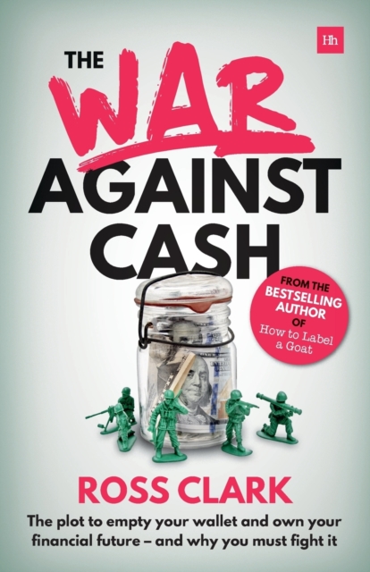 The War Against Cash : The plot to empty your wallet and own your financial future - and why you must fight it, Paperback / softback Book