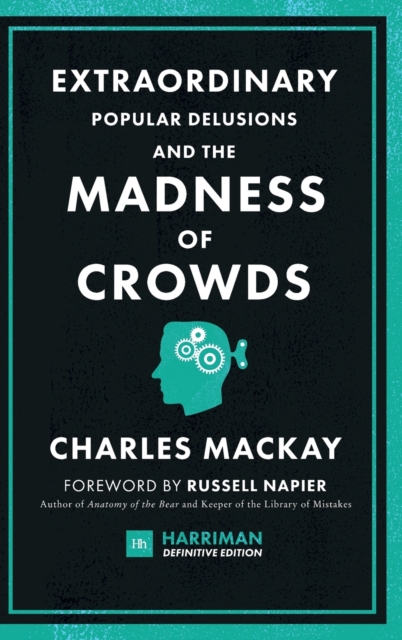 Extraordinary Popular Delusions and the Madness of Crowds (Harriman Definitive Editions) : The classic guide to crowd psychology, financial folly and surprising superstition, Hardback Book