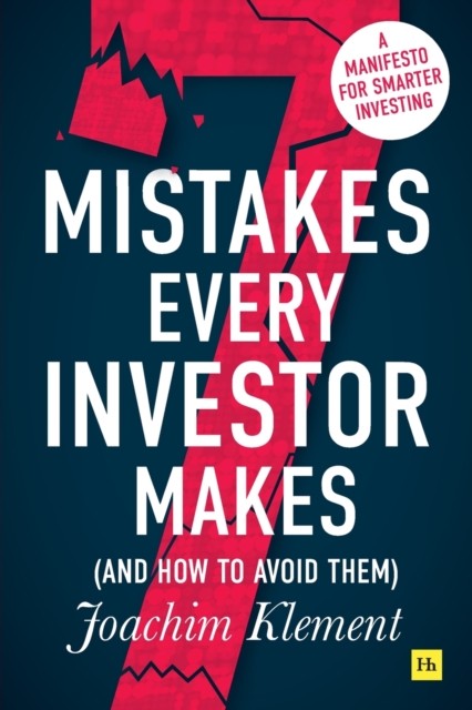 7 Mistakes Every Investor Makes (And How to Avoid Them) : A manifesto for smarter investing, Paperback / softback Book