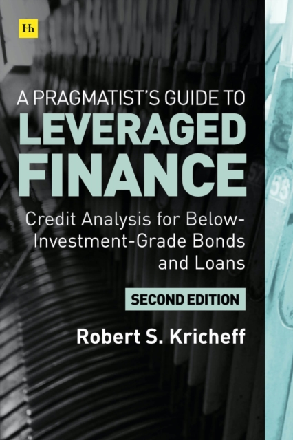 A Pragmatist’s Guide to Leveraged Finance : Credit Analysis for Below-Investment-Grade Bonds and Loans, Hardback Book
