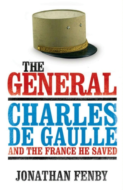 The General : Charles De Gaulle and the France He Saved, EPUB eBook