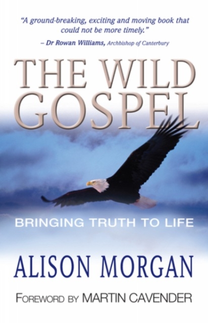 The Wild Gospel : Bringing Truth to Life, EPUB eBook
