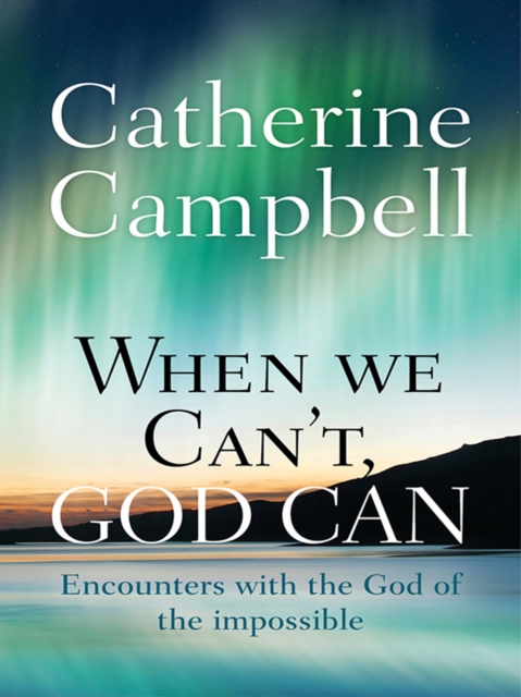 When We Can't, God Can : Encounters with the God of the impossible, EPUB eBook