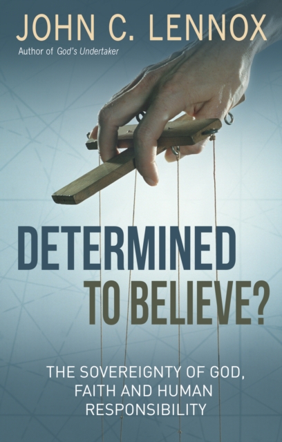 Determined to Believe? : The sovereignty of God, faith and human responsibility, EPUB eBook