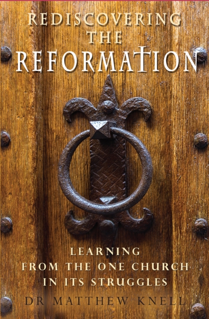 Rediscovering the Reformation : Learning from the one church in its struggles, Paperback / softback Book