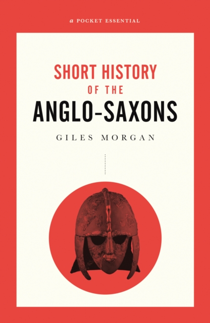 A Pocket Essentials Short History of the Anglo-Saxons, PDF eBook