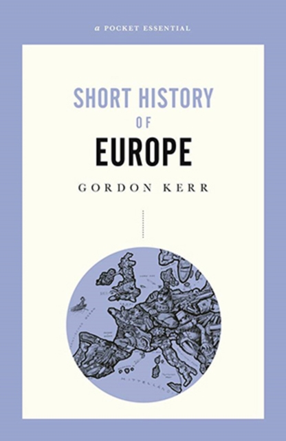 A Pocket Essential Short History of Europe : From Charlemagne to the Treaty of Lisbon, Paperback / softback Book