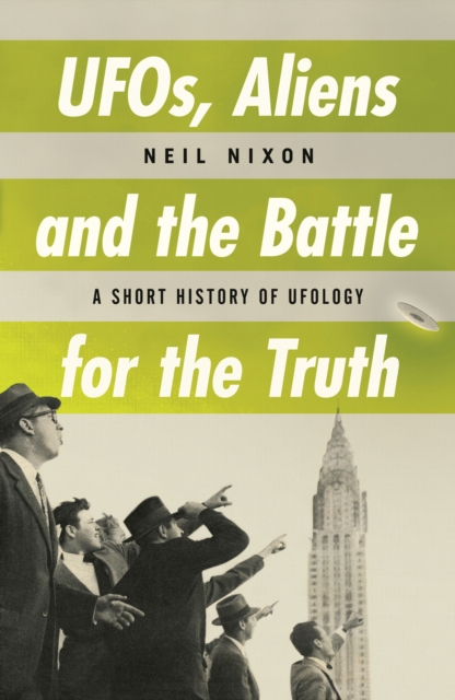 UFOs, Aliens and the Battle for the Truth : A Short History of UFOlogy, Paperback / softback Book