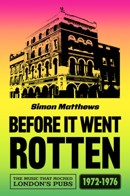 Before It Went Rotten : The Music That Rocked London's Pubs 1972-1976, Paperback / softback Book