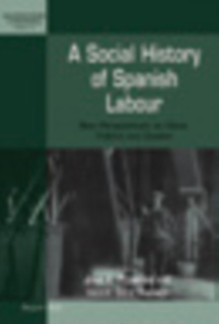 A Social History of Spanish Labour : New Perspectives on Class, Politics, and Gender, PDF eBook