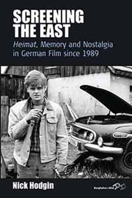 Screening the East : Heimat, Memory and Nostalgia in German Film since 1989, EPUB eBook