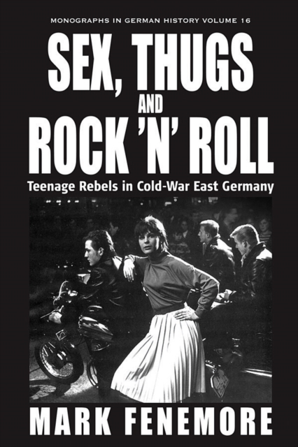Sex, Thugs and Rock 'n' Roll : Teenage Rebels in Cold-War East Germany, PDF eBook