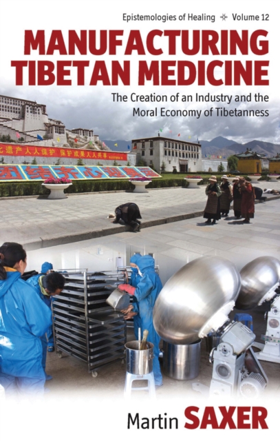 Manufacturing Tibetan Medicine : The Creation of an Industry and the Moral Economy of Tibetanness, PDF eBook