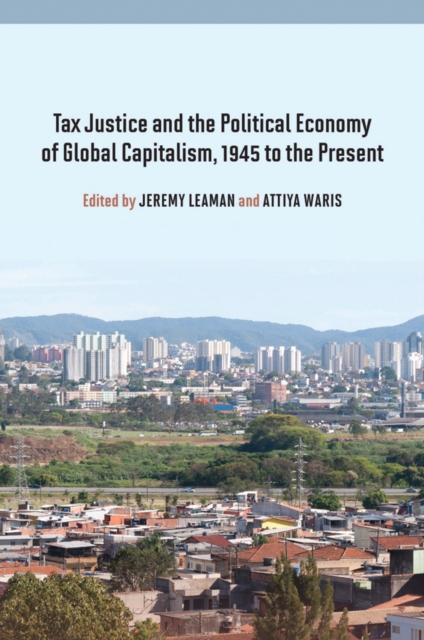Tax Justice and the Political Economy of Global Capitalism, 1945 to the Present, PDF eBook