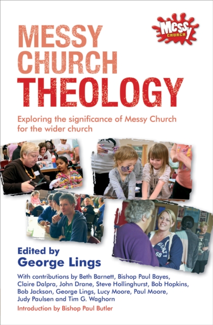 Messy Church Theology : Exploring the Significance of Messy Church for the Wider Church, Paperback / softback Book