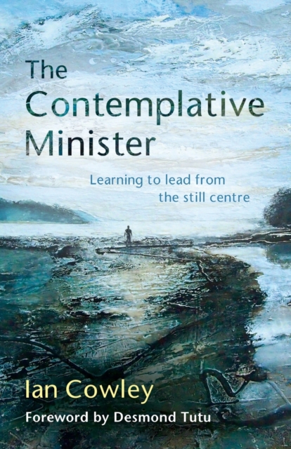 The Contemplative Minister : Learning to lead from the still centre, Paperback / softback Book