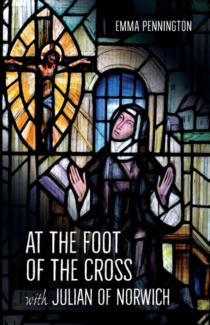 At the Foot of the Cross with Julian of Norwich, Paperback / softback Book