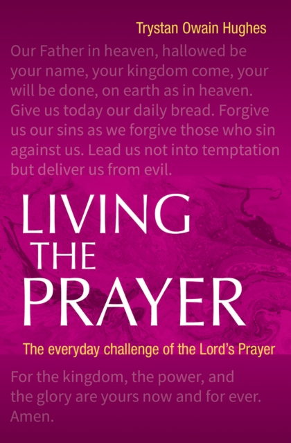 Living the Prayer : The Everyday Challenge of the Lord's Prayer, Paperback / softback Book