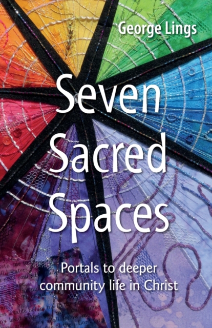 Seven Sacred Spaces : Portals to deeper community life in Christ, Paperback / softback Book