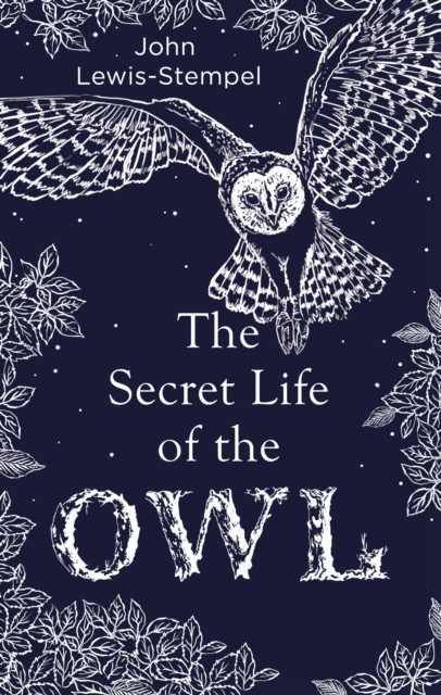 The Secret Life of the Owl : a beautifully illustrated and lyrical celebration of this mythical creature from bestselling and prize-winning author John Lewis-Stempel, Hardback Book