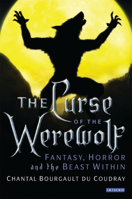 The Curse of the Werewolf : Fantasy, Horror and the Beast within, PDF eBook