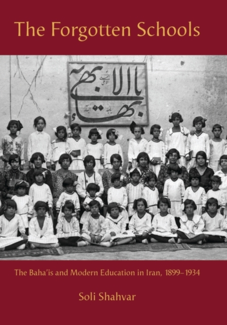 The Forgotten Schools : The Baha'is and Modern Education in Iran, 1899-1934, PDF eBook