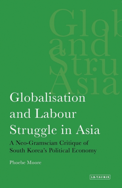 Globalisation and Labour Struggle in Asia : A Neo-Gramscian Critique of South Korea's Political Economy, PDF eBook