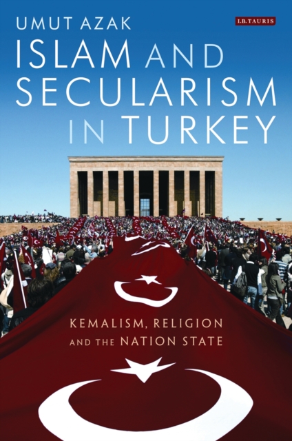 Islam and Secularism in Turkey : Kemalism, Religion and the Nation State, PDF eBook