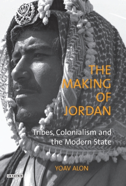The Making of Jordan : Tribes, Colonialism and the Modern State, PDF eBook