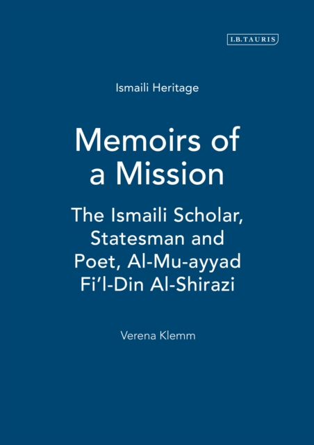 Memoirs of a Mission : The Ismaili Scholar, Statesman and Poet, Al-Mu-Ayyad Fi'l-Din Al-Shirazi, PDF eBook