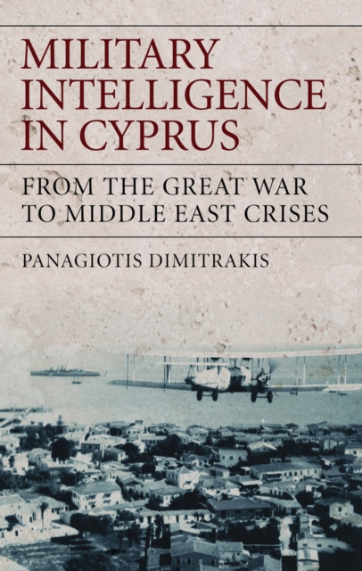 Military Intelligence in Cyprus : From the Great War to Middle East Crises, PDF eBook