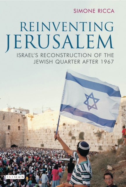 Reinventing Jerusalem : Israel'S Reconstruction of the Jewish Quarter After 1967, PDF eBook