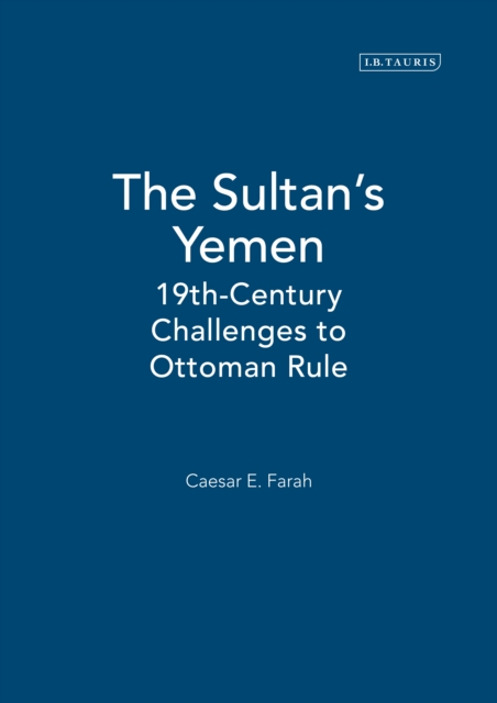 The Sultan's Yemen : 19th-Century Challenges to Ottoman Rule, PDF eBook