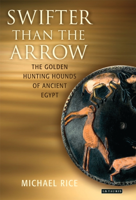 Swifter Than the Arrow : The Golden Hunting Hounds of Ancient Egypt, PDF eBook