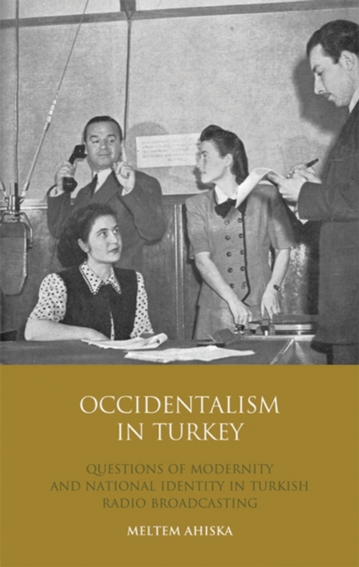 Occidentalism in Turkey : Questions of Modernity and National Identity in Turkish Radio Broadcasting, PDF eBook