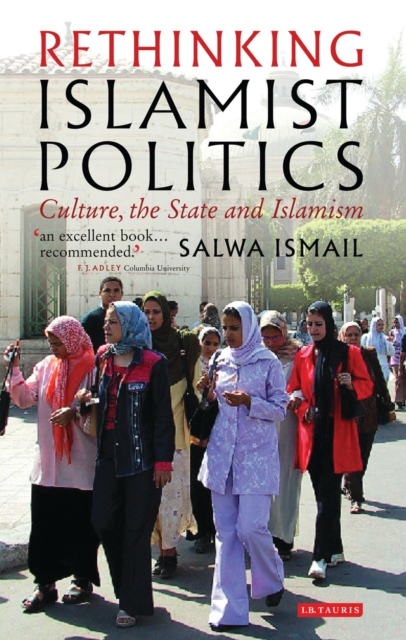 Rethinking Islamist Politics : Culture, the State and Islamism, PDF eBook