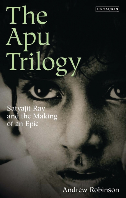 The Apu Trilogy : Satyajit Ray and the Making of an Epic, PDF eBook