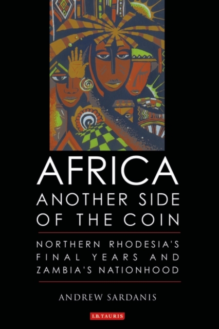 Africa, Another Side of the Coin : Northern Rhodesia's Final Years and Zambia's Nationhood, PDF eBook
