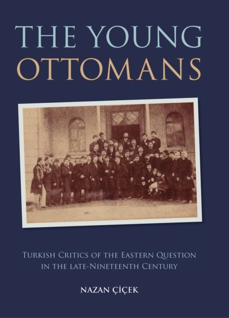 The Young Ottomans : Turkish Critics of the Eastern Question in the Late Nineteenth Century, PDF eBook