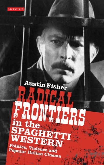 Radical Frontiers in the Spaghetti Western : Politics, Violence and Popular Italian Cinema, PDF eBook