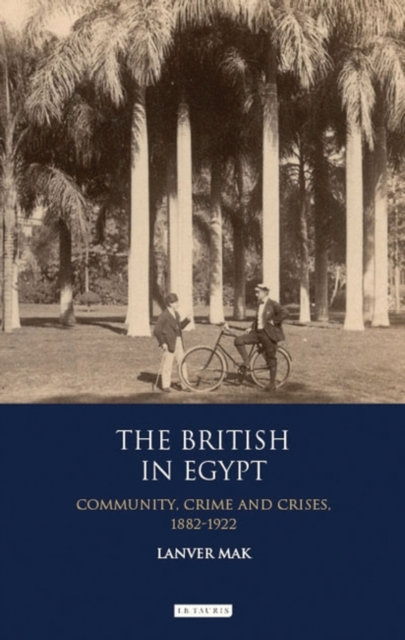The British in Egypt : Community, Crime and Crises, 1882-1922, PDF eBook