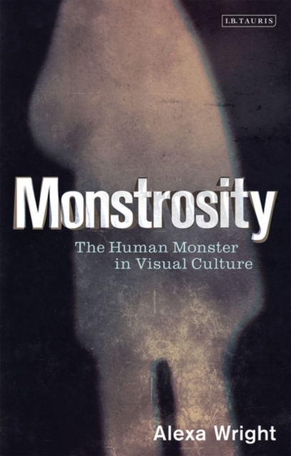 Monstrosity : The Human Monster in Visual Culture, PDF eBook