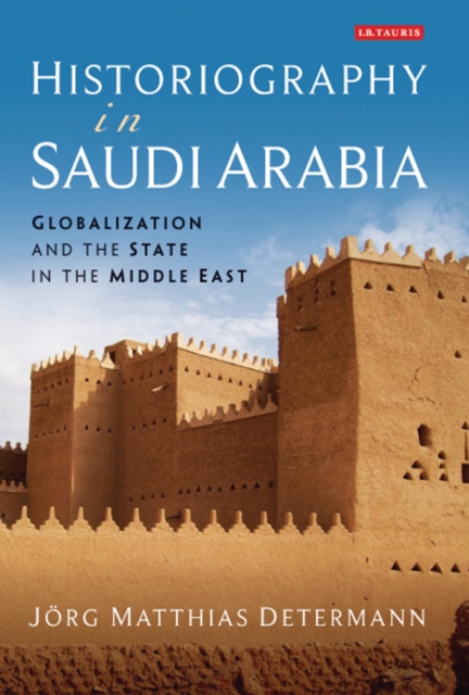 Historiography in Saudi Arabia : Globalization and the State in the Middle East, PDF eBook