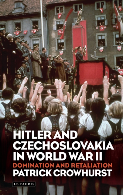 Hitler and Czechoslovakia in World War II : Domination and Retaliation, PDF eBook