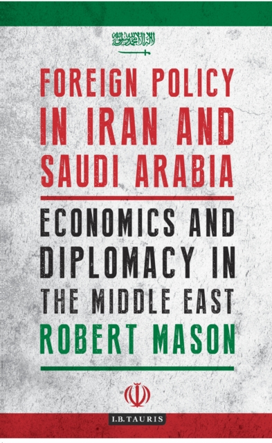 Foreign Policy in Iran and Saudi Arabia : Economics and Diplomacy in the Middle East, PDF eBook